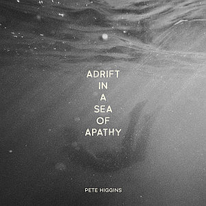 Pete Higgins- Adrift In A Sea Of Apathy